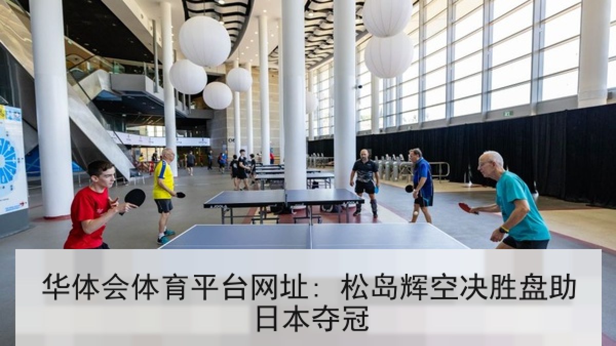 华体会体育平台网址: 松岛辉空决胜盘助日本夺冠